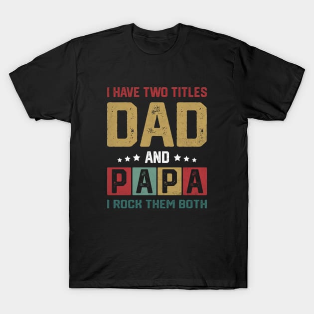 I Have Two Titles Dad And Papa Funny Father's Day Dad T-Shirt by WildFoxFarmCo